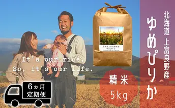 ◆6ヵ月連続定期便◆ゆめぴりか 精米 5kg /北海道 上富良野産 ~It's Our Rice~ お米 白米 ライス ご飯 ブランド米 銘柄米 お弁当 おにぎり 北海道産 食卓 産地直送 複数回 お届け